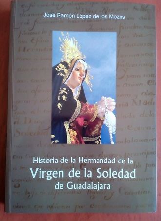 Historia de la Hermandad de la Virgen de la Soledad de Guadalajara, obra póstuma de López de los Mozos