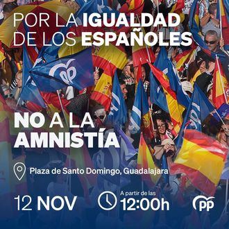 Fecha, horario y lugar de los actos contra la AMNISTÍA convocados por el PP en España por el acuerdo PSOE - Junts : En Guadalajara este domingo a las 12 horas en la plaza de Santo Domingo